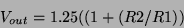 \begin{displaymath}
V_{out} = 1.25 ((1 + (R2 / R1))
\end{displaymath}