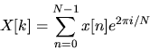 \begin{displaymath}
X[k] = \sum_{n=0}^{N-1} x[n] e^{2 \pi i / N}\end{displaymath}