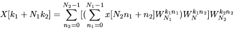 \begin{displaymath}
X[k_1 + N_1 k_2] = \sum_{n_2 = 0}^{N_2 -1} [(\sum_{n_1=0}^{N...
 ... n_1 + n_2] W_{N_1}^{k_1 n_1}) W_N^{k_1 n_2}] W_{N_2}^{k_2 n_2}\end{displaymath}