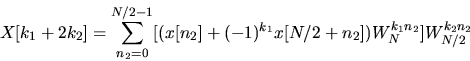 \begin{displaymath}
X[k_1 + 2 k_2] = \sum_{n_2 = 0}^{N/2 -1} [( x[n_2] + (-1)^{k_1} x[N/2
+ n_2]) W_N^{k_1 n_2}] W_{N/2}^{k_2 n_2}\end{displaymath}